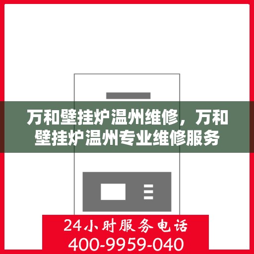 万和壁挂炉温州维修，万和壁挂炉温州专业维修服务