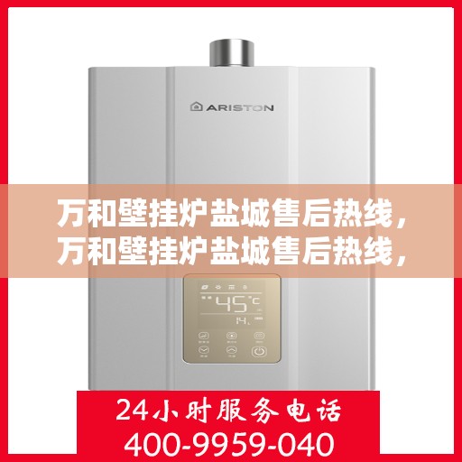 万和壁挂炉盐城售后热线，万和壁挂炉盐城售后热线，专业维修服务，贴心保障您的温暖生活