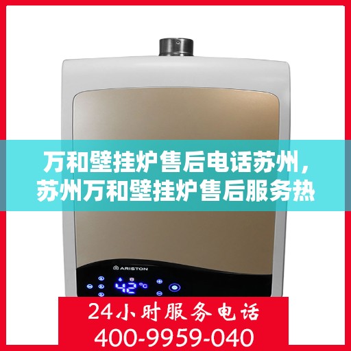 万和壁挂炉售后电话苏州，苏州万和壁挂炉售后服务热线电话公布