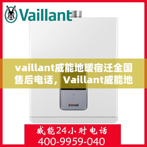 vaillant威能地暖宿迁全国售后电话，Vaillant威能地暖宿迁全国售后热线及维修服务指南