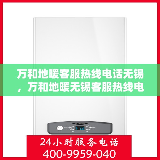 万和地暖客服热线电话无锡，万和地暖无锡客服热线电话，专业解决您的地暖问题