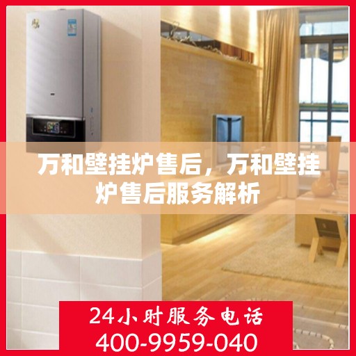 万和壁挂炉售后，万和壁挂炉售后服务解析