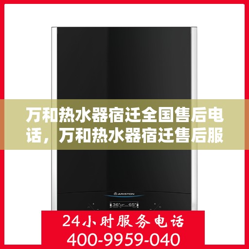 万和热水器宿迁全国售后电话，万和热水器宿迁售后服务热线及全国售后电话全攻略