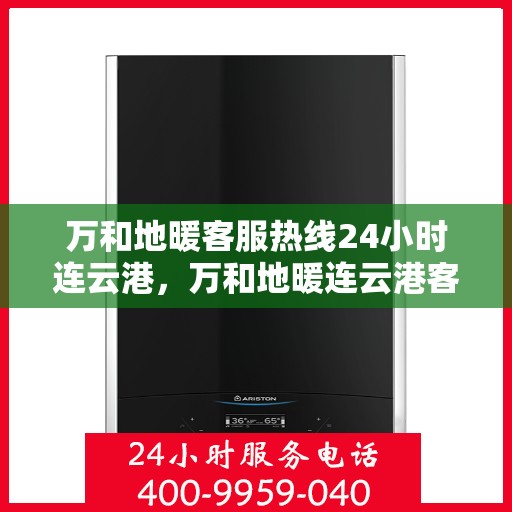 万和地暖客服热线24小时连云港，万和地暖连云港客服热线全天候为您服务