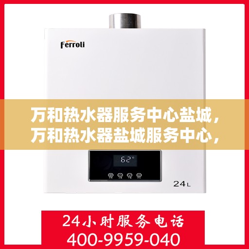 万和热水器服务中心盐城，万和热水器盐城服务中心，专业维修，贴心服务