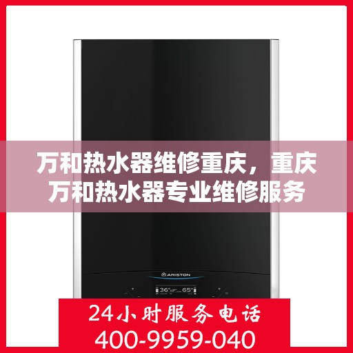 万和热水器维修重庆，重庆万和热水器专业维修服务