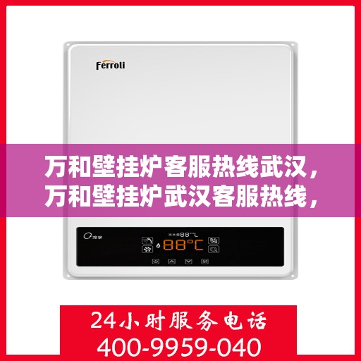 万和壁挂炉客服热线武汉，万和壁挂炉武汉客服热线，专业解答，温暖您的冬季