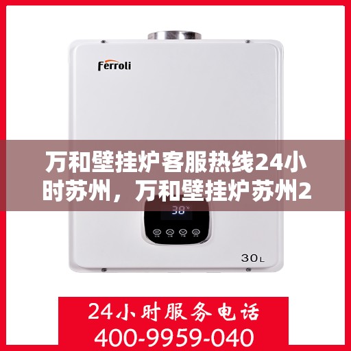 万和壁挂炉客服热线24小时苏州，万和壁挂炉苏州24小时客服热线全面服务