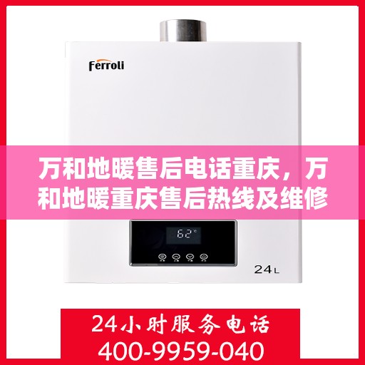 万和地暖售后电话重庆，万和地暖重庆售后热线及维修服务指南