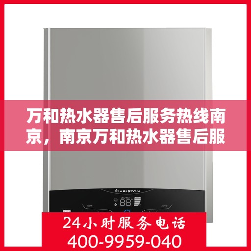 万和热水器售后服务热线南京，南京万和热水器售后服务热线详解