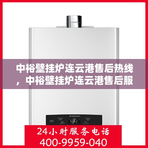 中裕壁挂炉连云港售后热线，中裕壁挂炉连云港售后服务热线，专业解决您的壁挂炉问题