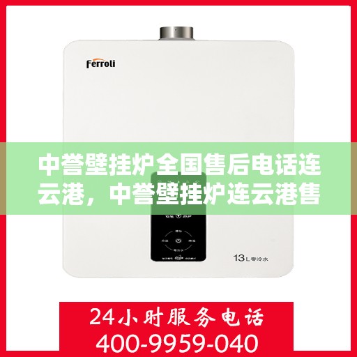 中誉壁挂炉全国售后电话连云港，中誉壁挂炉连云港售后热线全面服务电话号码