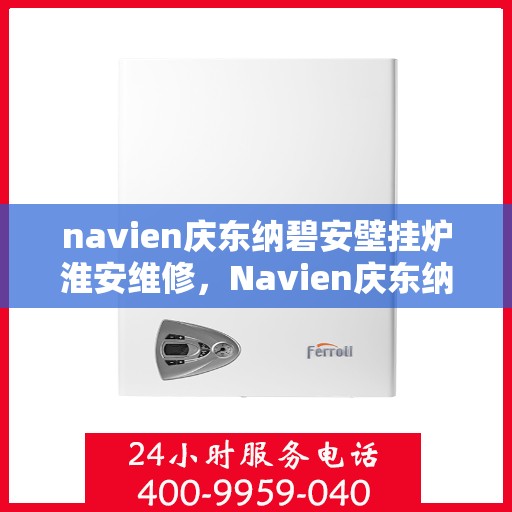 navien庆东纳碧安壁挂炉淮安维修，Navien庆东纳碧安壁挂炉淮安专业维修服务