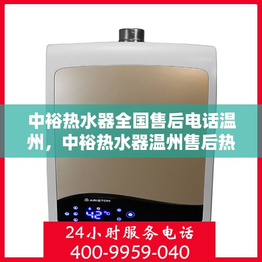 中裕热水器全国售后电话温州，中裕热水器温州售后热线全解析