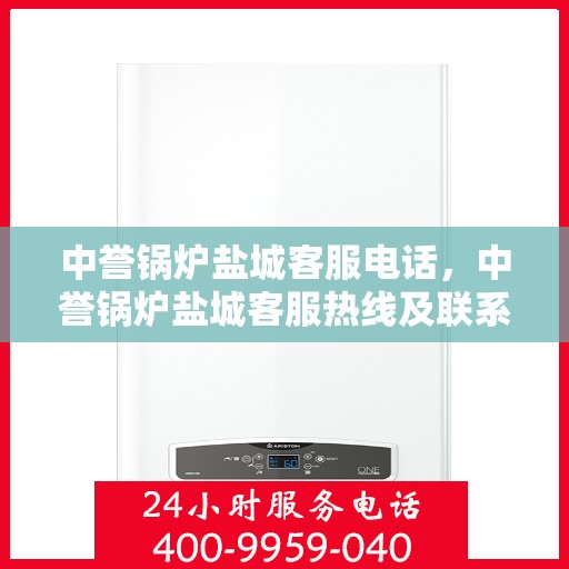 中誉锅炉盐城客服电话，中誉锅炉盐城客服热线及联系方式