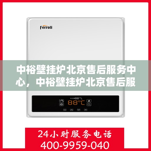 中裕壁挂炉北京售后服务中心，中裕壁挂炉北京售后服务中心，专业维修与贴心服务