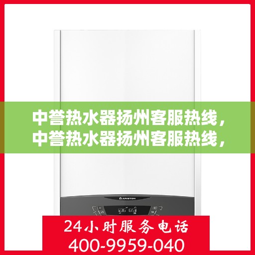 中誉热水器扬州客服热线，中誉热水器扬州客服热线，专业解决您的热水难题