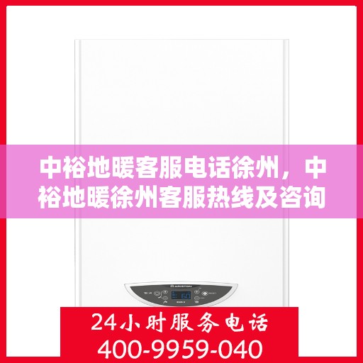中裕地暖客服电话徐州，中裕地暖徐州客服热线及咨询联系方式