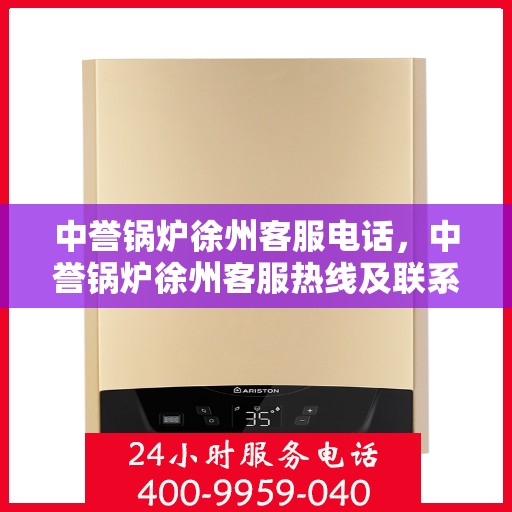 中誉锅炉徐州客服电话，中誉锅炉徐州客服热线及联系方式