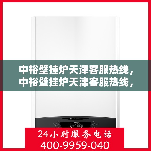 中裕壁挂炉天津客服热线，中裕壁挂炉天津客服热线，专业解决您的问题，贴心服务就在身边！