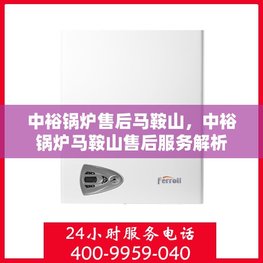 中裕锅炉售后马鞍山，中裕锅炉马鞍山售后服务解析