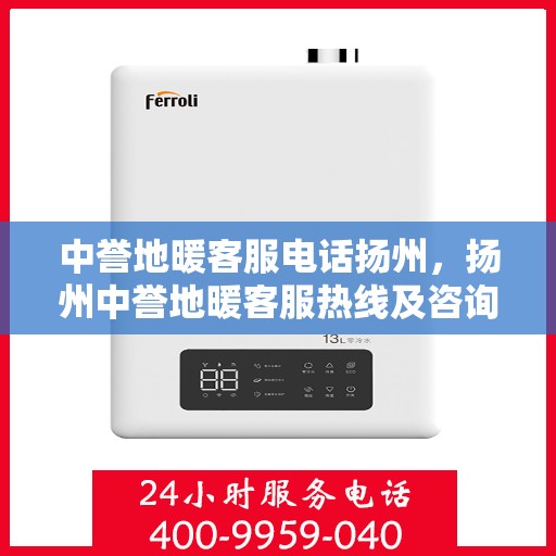 中誉地暖客服电话扬州，扬州中誉地暖客服热线及咨询联系方式