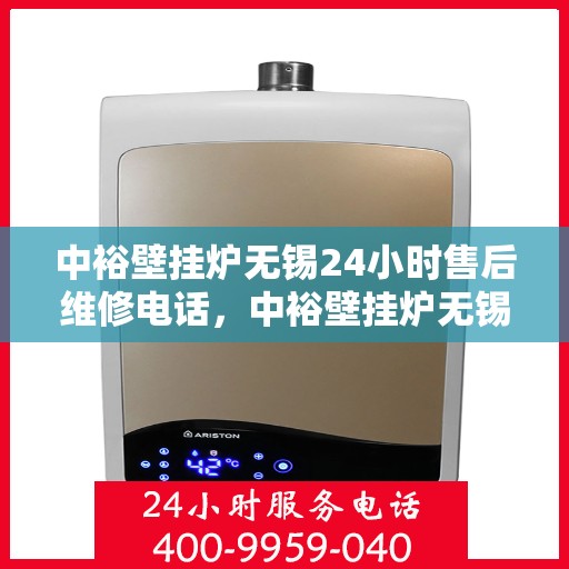 中裕壁挂炉无锡24小时售后维修电话，中裕壁挂炉无锡全天候售后维修服务热线