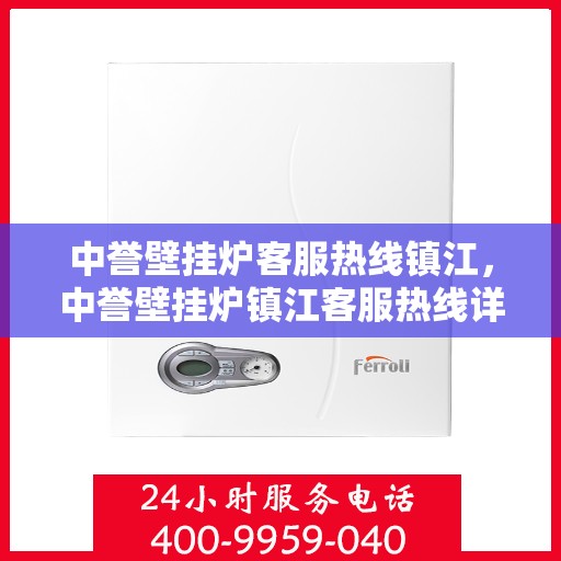 中誉壁挂炉客服热线镇江，中誉壁挂炉镇江客服热线详解