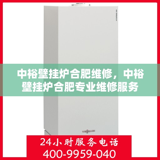 中裕壁挂炉合肥维修，中裕壁挂炉合肥专业维修服务