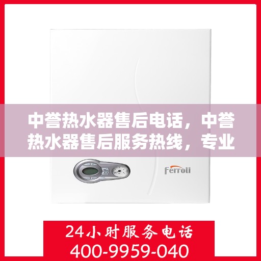 中誉热水器售后电话，中誉热水器售后服务热线，专业解决您的热水器问题